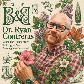 When the Plants Start Talking to You: Breeding New Ornamentals with Dr. Ryan Contreras